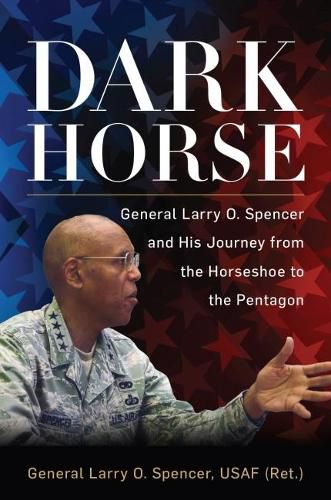 Cover image for Dark Horse: General Larry O. Spencer and His Journey from the Horseshoe to the Pentagon