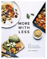 Cover image for More with Less: Whole Food Cooking Made Irresistibly Simple