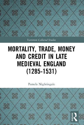 Cover image for Mortality, Trade, Money and Credit in Late Medieval England (1285-1531)