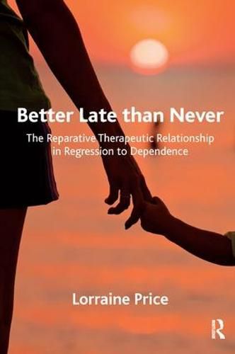 Cover image for Better Late than Never: The Reparative Therapeutic Relationship in Regression to Dependence