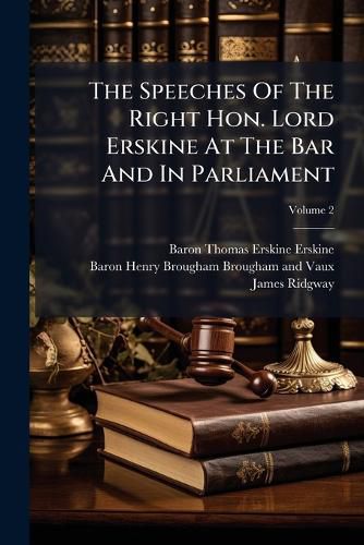 Cover image for The Speeches Of The Right Hon. Lord Erskine At The Bar And In Parliament