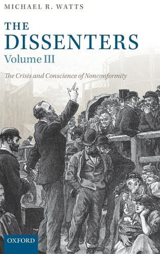 The Dissenters: Volume III: The Crisis and Conscience of Nonconformity