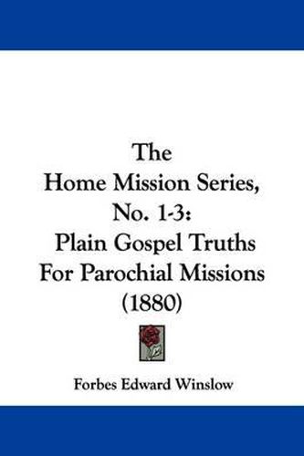 Cover image for The Home Mission Series, No. 1-3: Plain Gospel Truths for Parochial Missions (1880)