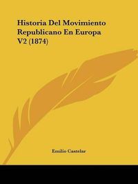 Cover image for Historia del Movimiento Republicano En Europa V2 (1874)