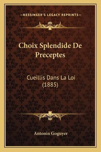 Choix Splendide de Preceptes: Cueillis Dans La Loi (1885)