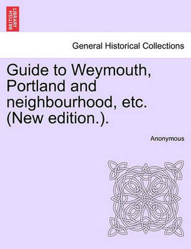 Cover image for Guide to Weymouth, Portland and Neighbourhood, Etc. (New Edition.).