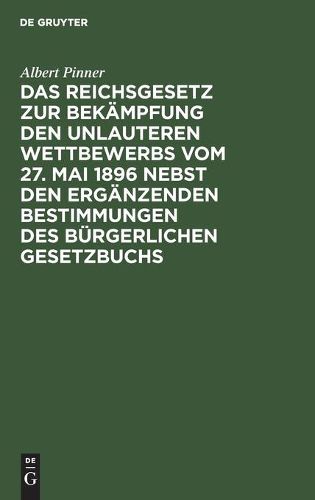 Das Reichsgesetz Zur Bekampfung Den Unlauteren Wettbewerbs Vom 27. Mai 1896 Nebst Den Erganzenden Bestimmungen Des Burgerlichen Gesetzbuchs: Kommentar