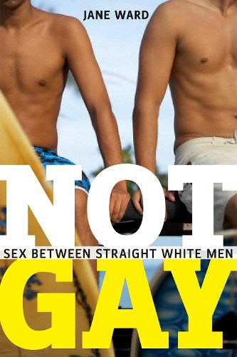 Cover image for Not Gay: Sex between Straight White Men