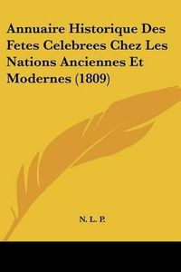 Cover image for Annuaire Historique Des Fetes Celebrees Chez Les Nations Anciennes Et Modernes (1809)