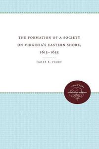 Cover image for The Formation of a Society on Virginia's Eastern Shore, 1615-1655