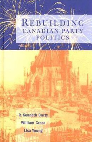 Cover image for Rebuilding Canadian Party Politics