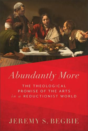 Cover image for Abundantly More - The Theological Promise of the Arts in a Reductionist World