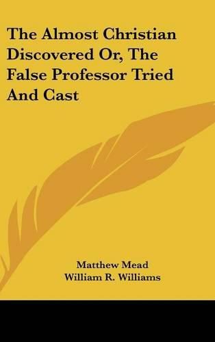 Cover image for The Almost Christian Discovered Or, The False Professor Tried And Cast