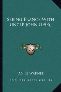 Cover image for Seeing France with Uncle John (1906) Seeing France with Uncle John (1906)