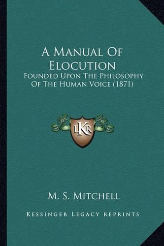 Cover image for A Manual of Elocution: Founded Upon the Philosophy of the Human Voice (1871)