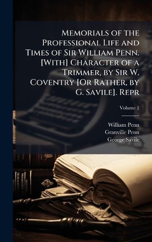 Cover image for Memorials of the Professional Life and Times of Sir William Penn. [With] Character of a Trimmer, by Sir W. Coventry [Or Rather, by G. Savile]. Repr