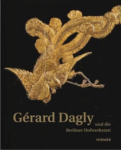 Gerard Dagly: Und Die Berliner Hofwerkstatt