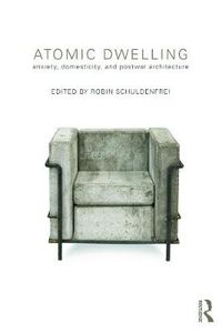 Cover image for Atomic Dwelling: Anxiety, Domesticity, and Postwar Architecture