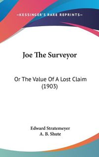 Cover image for Joe the Surveyor: Or the Value of a Lost Claim (1903)