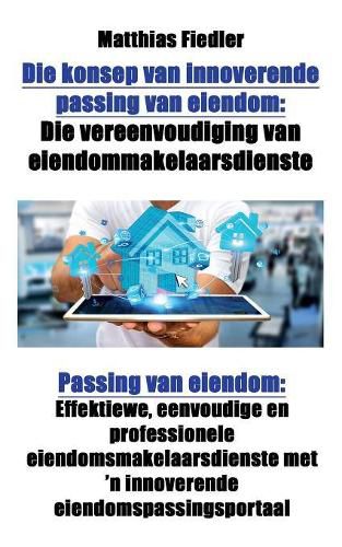 Cover image for Die konsep van innoverende passing van eiendom: Die vereenvoudiging van eiendommakelaarsdienste: Passing van eiendom: Effektiewe, eenvoudige en professionele eiendomsmakelaarsdienste met 'n innoverende eiendomspassingsportaal