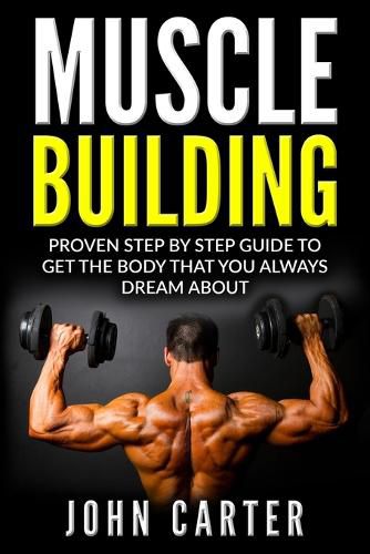 Cover image for Muscle Building: Proven Step By Step Guide To Get The Body You Always Dreamed About