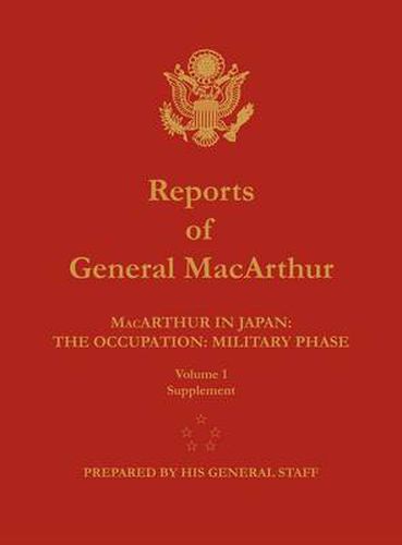 Reports of General MacArthur: MacArthur in Japan: The Occupation: Military Phase. Volume 1 Supplement