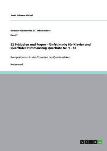 52 Praludien und Fugen - funfstimmig fur Klavier und Querfloete: Stimmauszug Querfloete Nr. 1 - 52: Kompositionen in den Tonarten des Quintenzirkels