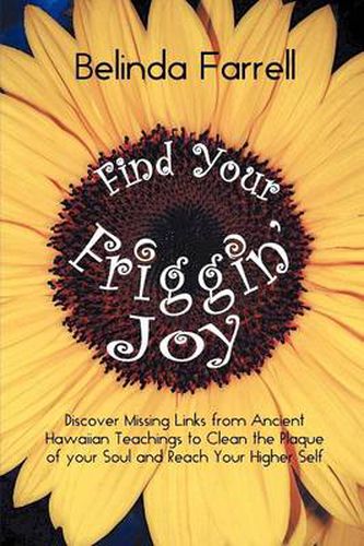 Cover image for Find Your Friggin' Joy: Discover Missing Links from Ancient Hawaiian Teachings to Clean the Plaque of Your Soul and Reach Your Higher Self.