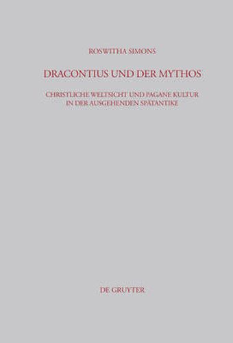 Cover image for Dracontius Und Der Mythos: Christliche Weltsicht Und Pagane Kultur in Der Ausgehenden Spatantike