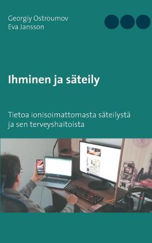 Cover image for Ihminen ja sateily: Tietoa ionisoimattomasta sateilysta ja sen terveyshaitoista