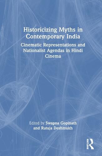 Cover image for Historicizing Myths in Contemporary India: Cinematic Representations and Nationalist Agendas in Bollywood