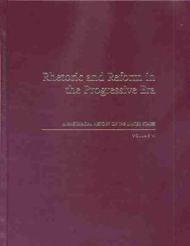 Rhetoric and Reform in the Progressive Era: A Rhetorical History of the United States, Volume VI