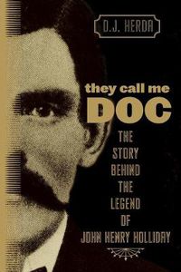 Cover image for They Call Me Doc: The Story Behind The Legend Of John Henry Holliday