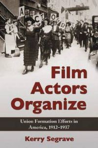 Cover image for Film Actors Organize: Union Formation Efforts in America, 1912-1937