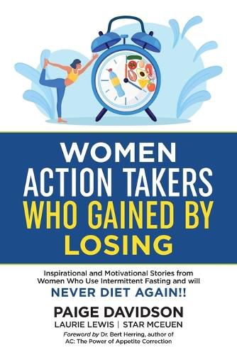 Cover image for Women Action Takers Who Gained By Losing: Inspirational and Motivational Stories from Women Who Use Intermittent Fasting and Will NEVER DIET AGAIN!