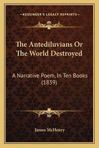 Cover image for The Antediluvians or the World Destroyed: A Narrative Poem, in Ten Books (1839)