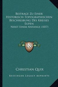 Cover image for Beitrage Zu Einer Historisch-Topographischen Beschreibung Des Kreises Eupen: Nebst Einem Anhange (1837)