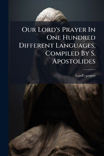 Cover image for Our Lord's Prayer In One Hundred Different Languages, Compiled By S. Apostolides