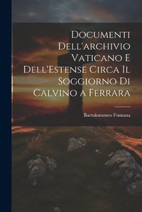 Cover image for Documenti Dell'archivio Vaticano e Dell'Estense Circa il Soggiorno di Calvino a Ferrara