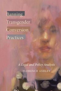 Cover image for Banning Transgender Conversion Practices: A Legal and Policy Analysis