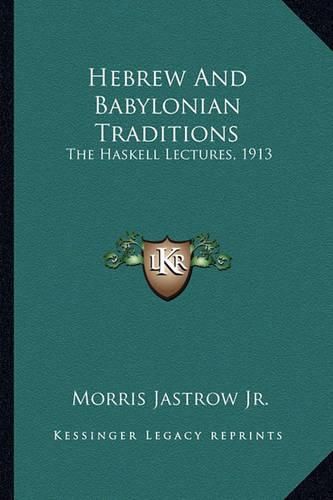 Hebrew and Babylonian Traditions: The Haskell Lectures, 1913