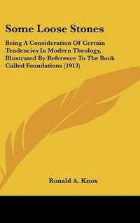 Cover image for Some Loose Stones: Being a Consideration of Certain Tendencies in Modern Theology, Illustrated by Reference to the Book Called Foundations (1913)