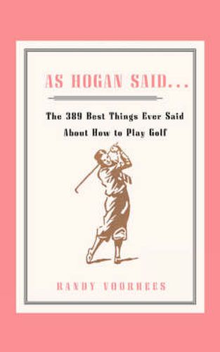 Cover image for As Hogan Said . . .: The 389 Best Things Anyone Said about How to Play Golf