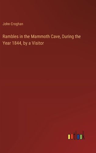 Rambles in the Mammoth Cave, During the Year 1844, by a Visitor