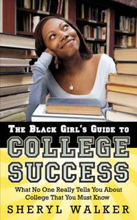 Cover image for The Black Girl's Guide to College Success: What No One Really Tells You About College That You Must Know