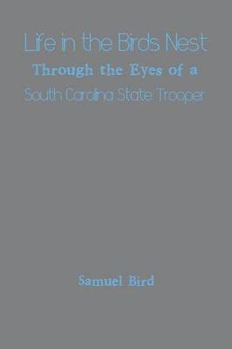 Cover image for Life in the Birds Nest Through the Eyes of a South Carolina State Trooper
