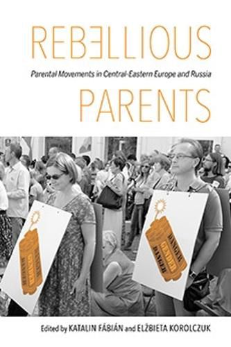 Cover image for Rebellious Parents: Parental Movements in Central-Eastern Europe and Russia