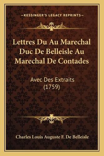 Cover image for Lettres Du Au Marechal Duc de Belleisle Au Marechal de Contades: Avec Des Extraits (1759)