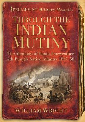 Cover image for Through the Indian Mutiny: The Memoirs of James Fairweather, 4th Pubjab Native Infantry 1857-58