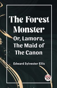 Cover image for The Forest Monster Or, Lamora, the Maid of the Canon